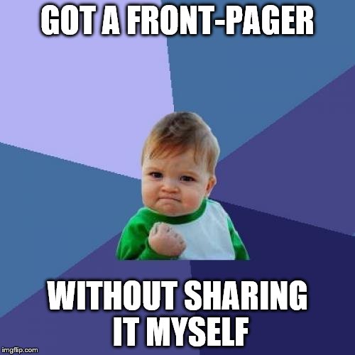 Success Kid | GOT A FRONT-PAGER WITHOUT SHARING IT MYSELF | image tagged in memes,success kid | made w/ Imgflip meme maker