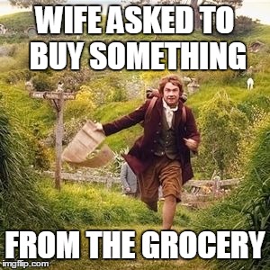 Hobbit adventure | WIFE ASKED TO BUY SOMETHING FROM THE GROCERY | image tagged in hobbit adventure | made w/ Imgflip meme maker