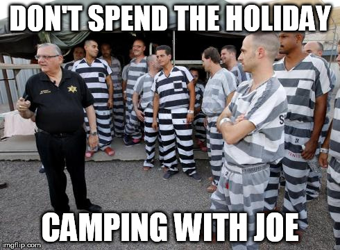 Eat At Joe | DON'T SPEND THE HOLIDAY CAMPING WITH JOE | image tagged in don't drink and drive | made w/ Imgflip meme maker