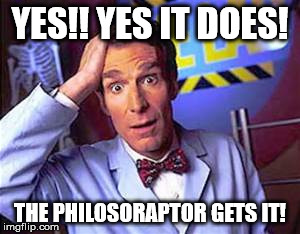 YES!! YES IT DOES! THE PHILOSORAPTOR GETS IT! | made w/ Imgflip meme maker