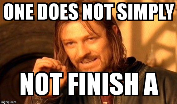 One Does Not Simply Meme | ONE DOES NOT SIMPLY  NOT FINISH A | image tagged in memes,one does not simply | made w/ Imgflip meme maker