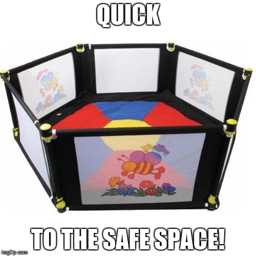 When someone on campus espouses an idea you don't like | QUICK TO THE SAFE SPACE! | image tagged in safe space,college | made w/ Imgflip meme maker