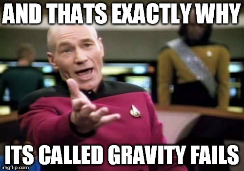 Picard Wtf Meme | AND THATS EXACTLY WHY ITS CALLED GRAVITY FAILS | image tagged in memes,picard wtf | made w/ Imgflip meme maker