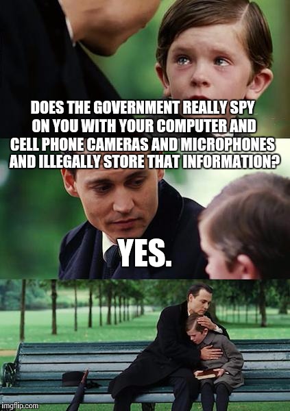 Finding Neverland | DOES THE GOVERNMENT REALLY SPY ON YOU WITH YOUR COMPUTER AND CELL PHONE CAMERAS AND MICROPHONES YES. AND ILLEGALLY STORE THAT INFORMATION? | image tagged in memes,finding neverland | made w/ Imgflip meme maker