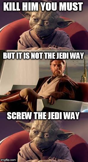 the jedi way | SCREW THE JEDI WAY | image tagged in star wars | made w/ Imgflip meme maker