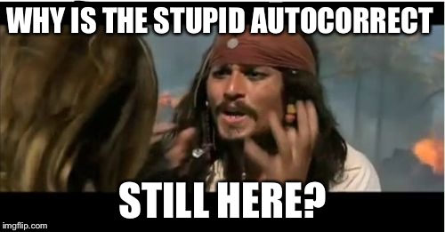 Why Is The Rum Gone | WHY IS THE STUPID AUTOCORRECT STILL HERE? | image tagged in memes,why is the rum gone | made w/ Imgflip meme maker