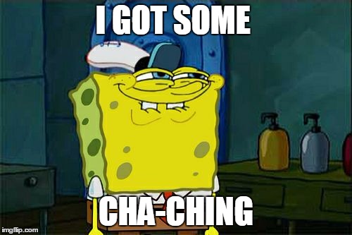 Don't You Squidward | I GOT SOME CHA-CHING | image tagged in memes,dont you squidward | made w/ Imgflip meme maker