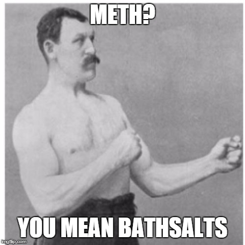 Overly Manly Man | METH? YOU MEAN BATHSALTS | image tagged in memes,overly manly man | made w/ Imgflip meme maker