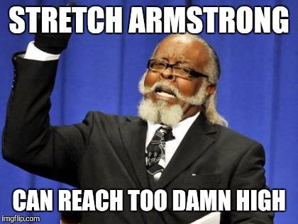 Too Damn High Meme | STRETCH ARMSTRONG CAN REACH TOO DAMN HIGH | image tagged in memes,too damn high | made w/ Imgflip meme maker