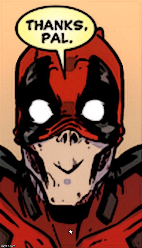 Deadpool thanks pal  | * | image tagged in deadpool thanks pal  | made w/ Imgflip meme maker
