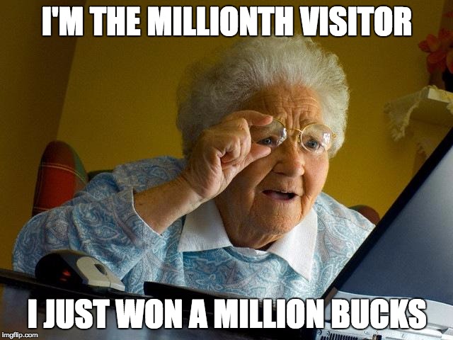 Grandma Finds The Internet Meme | I'M THE MILLIONTH VISITOR I JUST WON A MILLION BUCKS | image tagged in memes,grandma finds the internet | made w/ Imgflip meme maker