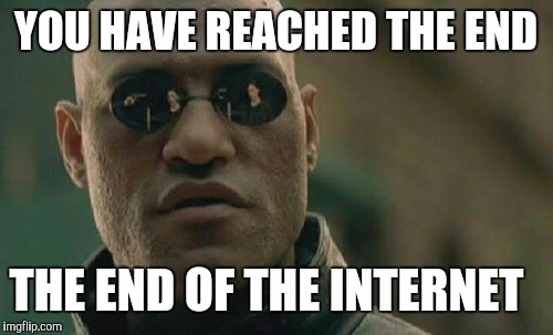 Matrix Morpheus Meme | YOU HAVE REACHED THE END THE END OF THE INTERNET | image tagged in memes,matrix morpheus | made w/ Imgflip meme maker