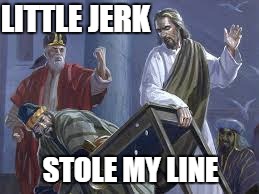 STOLE MY LINE LITTLE JERK | image tagged in table flip jesus | made w/ Imgflip meme maker