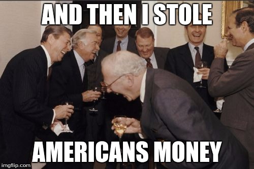 Laughing Men In Suits | AND THEN I STOLE AMERICANS MONEY | image tagged in memes,laughing men in suits | made w/ Imgflip meme maker