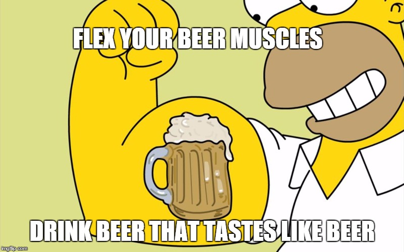 beer muscles | FLEX YOUR BEER MUSCLES DRINK BEER THAT TASTES LIKE BEER | image tagged in beer muscles | made w/ Imgflip meme maker