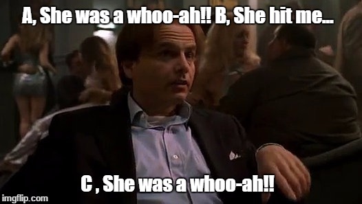 A, She was a whoo-ah!﻿! B, She hit me... C , She was a whoo-ah!! | made w/ Imgflip meme maker