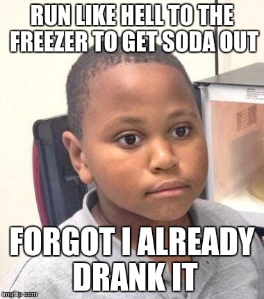 Minor Mistake Marvin Meme | RUN LIKE HELL TO THE FREEZER TO GET SODA OUT FORGOT I ALREADY DRANK IT | image tagged in memes,minor mistake marvin | made w/ Imgflip meme maker