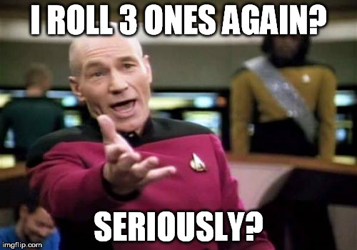 Picard Wtf | I ROLL 3 ONES AGAIN? SERIOUSLY? | image tagged in memes,picard wtf | made w/ Imgflip meme maker