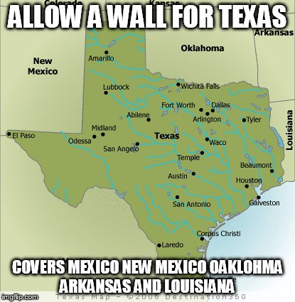 Hope for Texas | ALLOW A WALL FOR TEXAS COVERS MEXICO NEW MEXICO OAKLOHMA ARKANSAS AND LOUISIANA | image tagged in funny | made w/ Imgflip meme maker