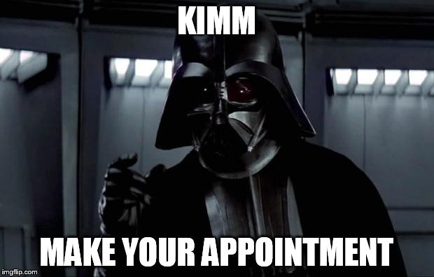 Darth Vader | KIMM MAKE YOUR APPOINTMENT | image tagged in darth vader | made w/ Imgflip meme maker
