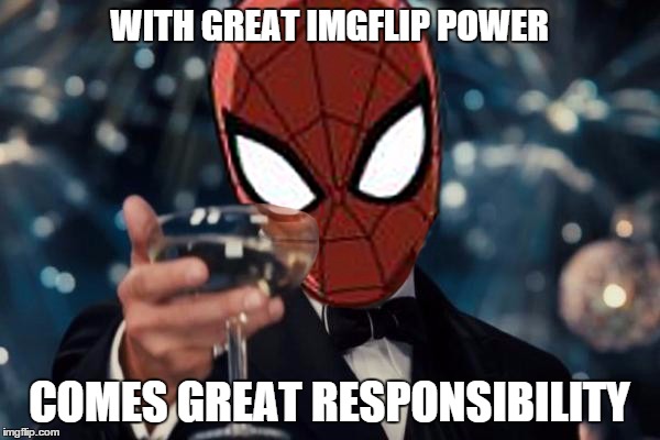 WITH GREAT IMGFLIP POWER COMES GREAT RESPONSIBILITY | made w/ Imgflip meme maker