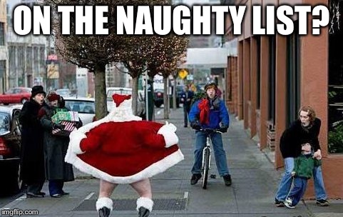 Bad Santa | ON THE NAUGHTY LIST? | image tagged in funny memes,christmas | made w/ Imgflip meme maker