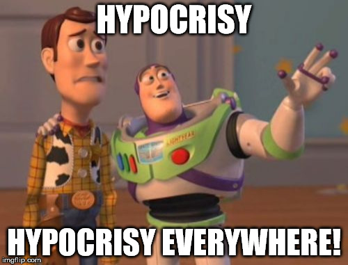 It's amazing the bs people from all religious and political sectors spew to turn around and condone the same action 10 min l8er. | HYPOCRISY HYPOCRISY EVERYWHERE! | image tagged in memes,x x everywhere | made w/ Imgflip meme maker