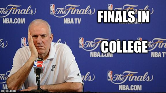 Gregg Popovich NBA Finals | FINALS IN COLLEGE | image tagged in gregg popovich nba finals | made w/ Imgflip meme maker