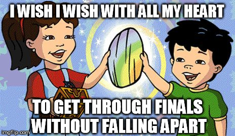 Dragon Tales | I WISH I WISH WITH ALL MY HEART TO GET THROUGH FINALS WITHOUT FALLING APART | image tagged in dragon tales | made w/ Imgflip meme maker