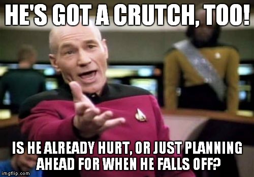 Picard Wtf Meme | HE'S GOT A CRUTCH, TOO! IS HE ALREADY HURT, OR JUST PLANNING AHEAD FOR WHEN HE FALLS OFF? | image tagged in memes,picard wtf | made w/ Imgflip meme maker