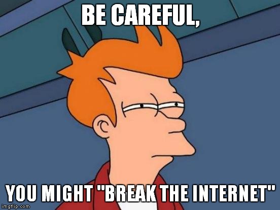 Futurama Fry Meme | BE CAREFUL, YOU MIGHT "BREAK THE INTERNET" | image tagged in memes,futurama fry | made w/ Imgflip meme maker