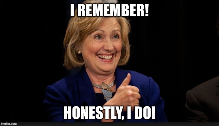 clinton | I REMEMBER! HONESTLY, I DO! | image tagged in clinton | made w/ Imgflip meme maker