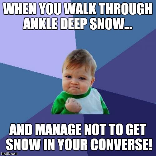 Success Kid Meme | WHEN YOU WALK THROUGH ANKLE DEEP SNOW... AND MANAGE NOT TO GET SNOW IN YOUR CONVERSE! | image tagged in memes,success kid | made w/ Imgflip meme maker