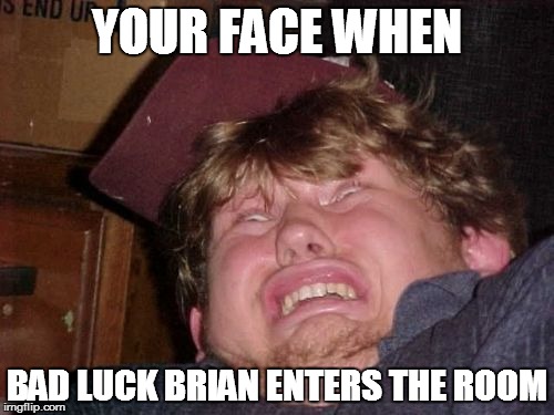 WTF | YOUR FACE WHEN BAD LUCK BRIAN ENTERS THE ROOM | image tagged in memes,wtf,bad luck brian | made w/ Imgflip meme maker