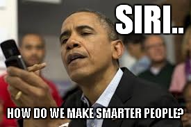 SIRI.. HOW DO WE MAKE SMARTER PEOPLE? | made w/ Imgflip meme maker