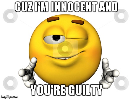 CUZ I'M INNOCENT AND YOU'RE GUILTY | made w/ Imgflip meme maker