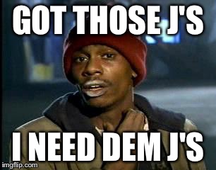 Y'all Got Any More Of That | GOT THOSE J'S I NEED DEM J'S | image tagged in memes,yall got any more of | made w/ Imgflip meme maker