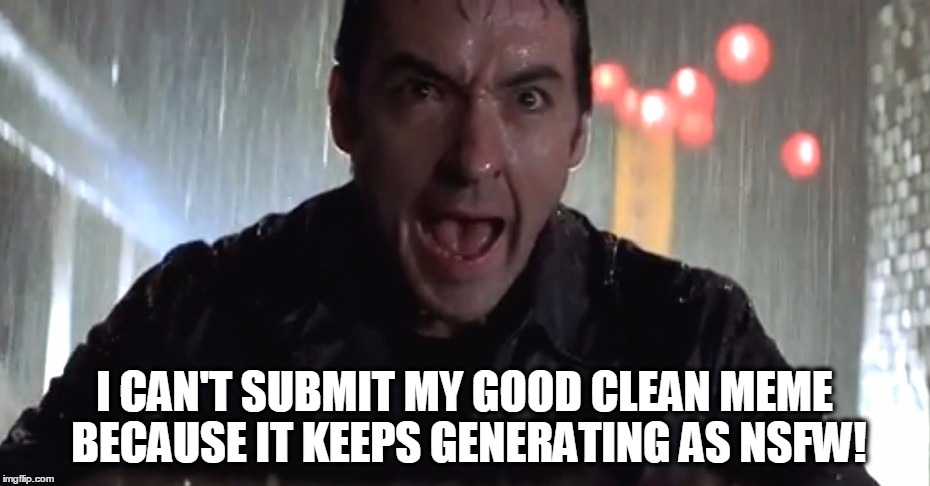 And it was gonna be a good one, too | I CAN'T SUBMIT MY GOOD CLEAN MEME BECAUSE IT KEEPS GENERATING AS NSFW! | image tagged in nsfw,annoyed,good clean meme,memes,john cusack | made w/ Imgflip meme maker