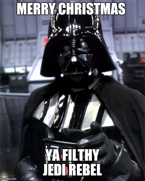 Darth Vader | MERRY CHRISTMAS YA FILTHY JEDI REBEL | image tagged in darth vader | made w/ Imgflip meme maker