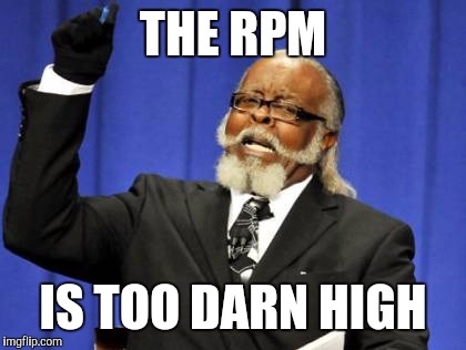 Too Damn High Meme | THE RPM IS TOO DARN HIGH | image tagged in memes,too damn high | made w/ Imgflip meme maker