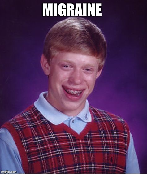 Bad Luck Brian Meme | MIGRAINE | image tagged in memes,bad luck brian | made w/ Imgflip meme maker