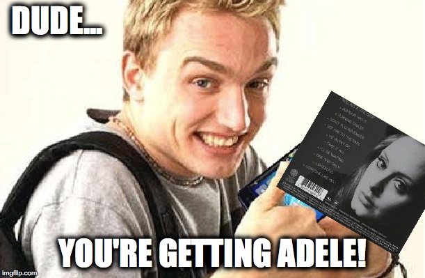 THE DELL GUY | DUDE... YOU'RE GETTING ADELE! | image tagged in adele,dude,dell | made w/ Imgflip meme maker