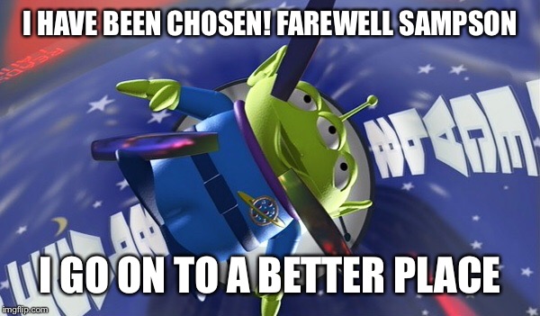 I HAVE BEEN CHOSEN! FAREWELL SAMPSON I GO ON TO A BETTER PLACE | image tagged in toy story | made w/ Imgflip meme maker