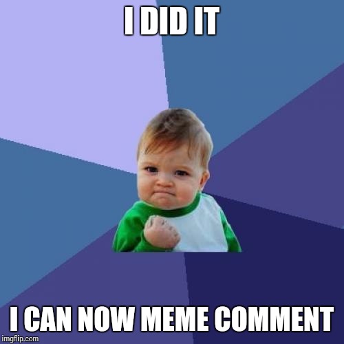 Success Kid Meme | I DID IT I CAN NOW MEME COMMENT | image tagged in memes,success kid | made w/ Imgflip meme maker