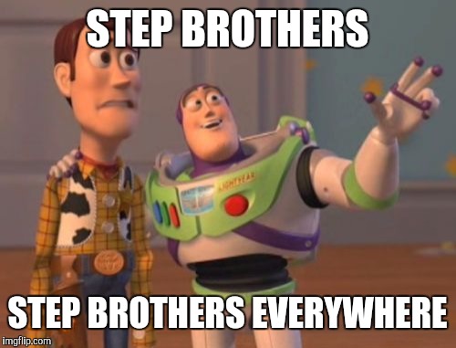 X, X Everywhere Meme | STEP BROTHERS STEP BROTHERS EVERYWHERE | image tagged in memes,x x everywhere | made w/ Imgflip meme maker