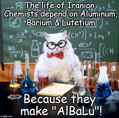 Chemistry Cat | The life of Iranian Chemists depend on Aluminum, Barium & Lutetium Because they make "AlBaLu"! | image tagged in memes,chemistry cat,aluminum,barium,lutetium,sour cherry | made w/ Imgflip meme maker