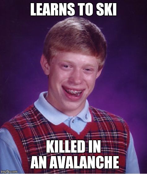 Bad Luck Brian Meme | LEARNS TO SKI KILLED IN AN AVALANCHE | image tagged in memes,bad luck brian | made w/ Imgflip meme maker