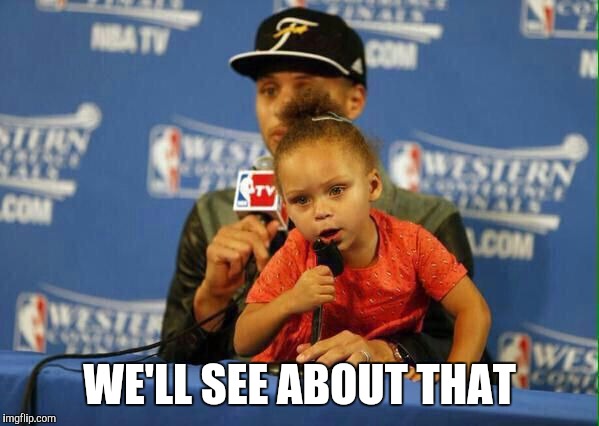Riley Curry Says | WE'LL SEE ABOUT THAT | image tagged in riley curry says | made w/ Imgflip meme maker