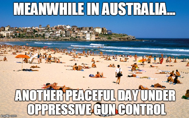 Yeah....but we have "freedom"...look at these poor suckers | MEANWHILE IN AUSTRALIA... ANOTHER PEACEFUL DAY UNDER OPPRESSIVE GUN CONTROL | image tagged in gun control,australia,memes | made w/ Imgflip meme maker