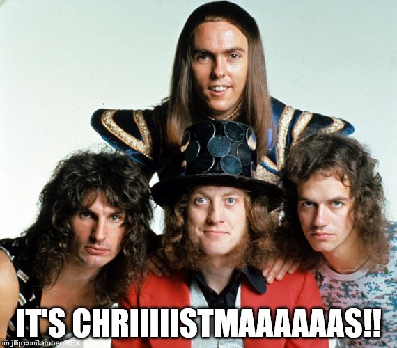 slade | IT'S CHRIIIIISTMAAAAAAS!! | image tagged in slade | made w/ Imgflip meme maker